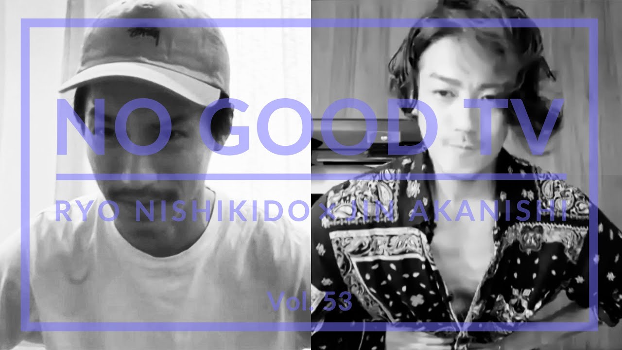 NO GOOD TV – Vol. 53 | RYO NISHIKIDO & JIN AKANISHI