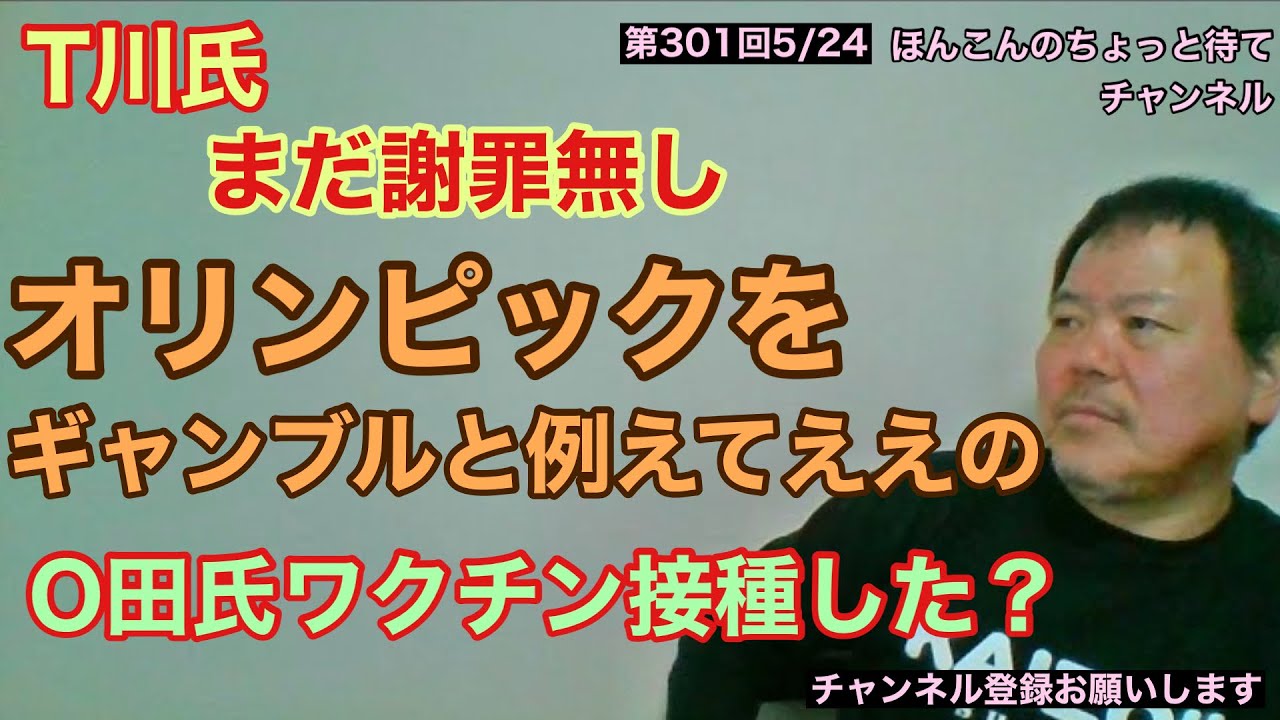 第301回 T川氏謝罪無し オリンピックをギャンブルと例える O田氏ワクチン接種した