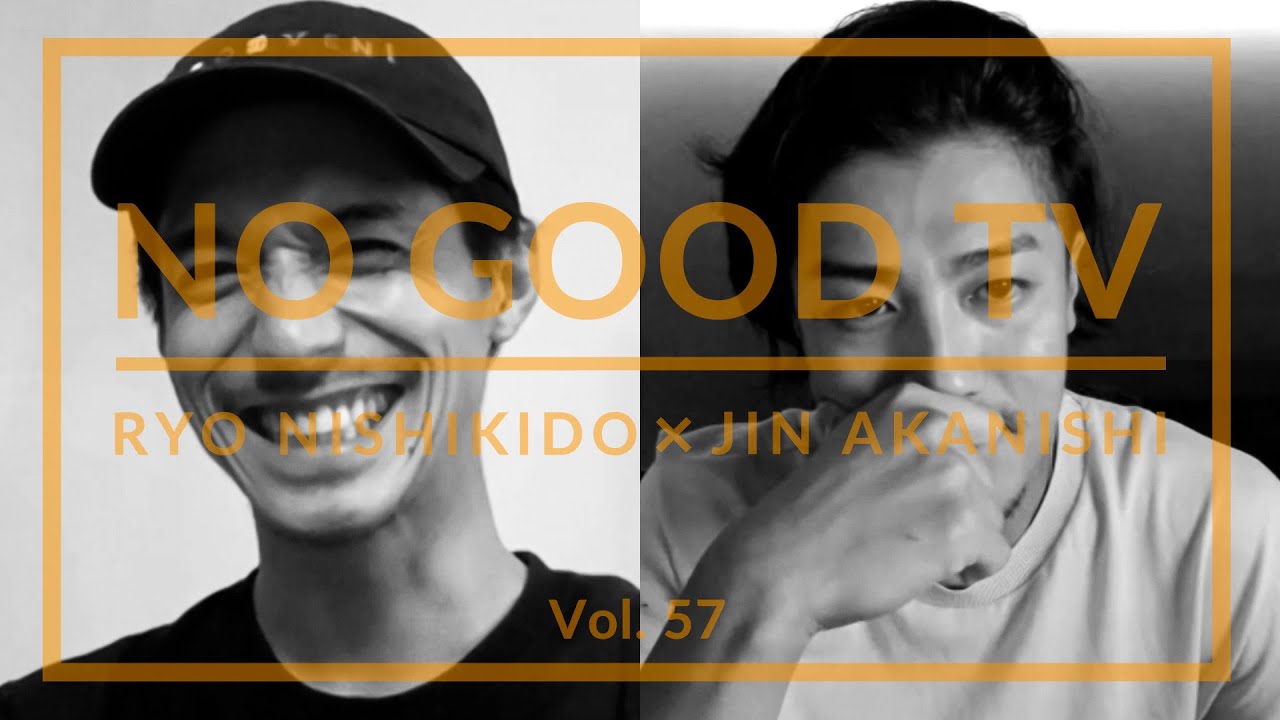 NO GOOD TV – Vol. 57 | RYO NISHIKIDO & JIN AKANISHI