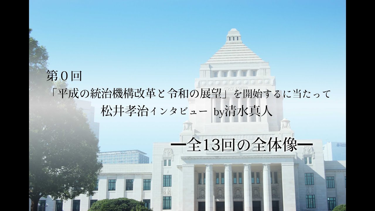 松井孝治インタビューby清水真人 第0回「平成の統治機構改革と令和の展望」を開始するに当たって 全13回の全体像  #松井孝治#清水真人