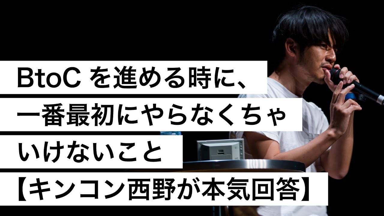 BtoCを進める時に、一番最初にやらなくちゃいけないこと【キンコン西野が本気回答】-西野亮廣