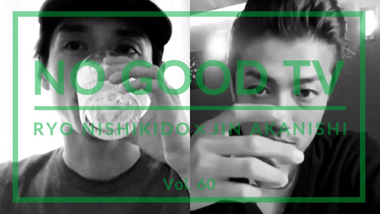 NO GOOD TV – Vol. 60 | RYO NISHIKIDO & JIN AKANISHI