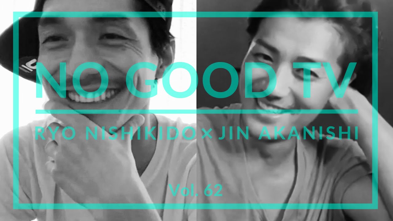 NO GOOD TV – Vol. 62 | RYO NISHIKIDO & JIN AKANISHI