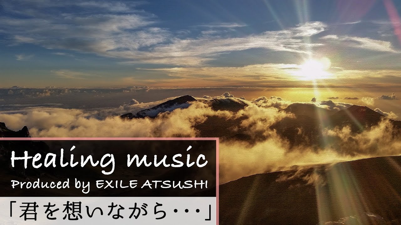 EXILE ATSUSHI Produce Healing Music 「君を想いながら･･･」