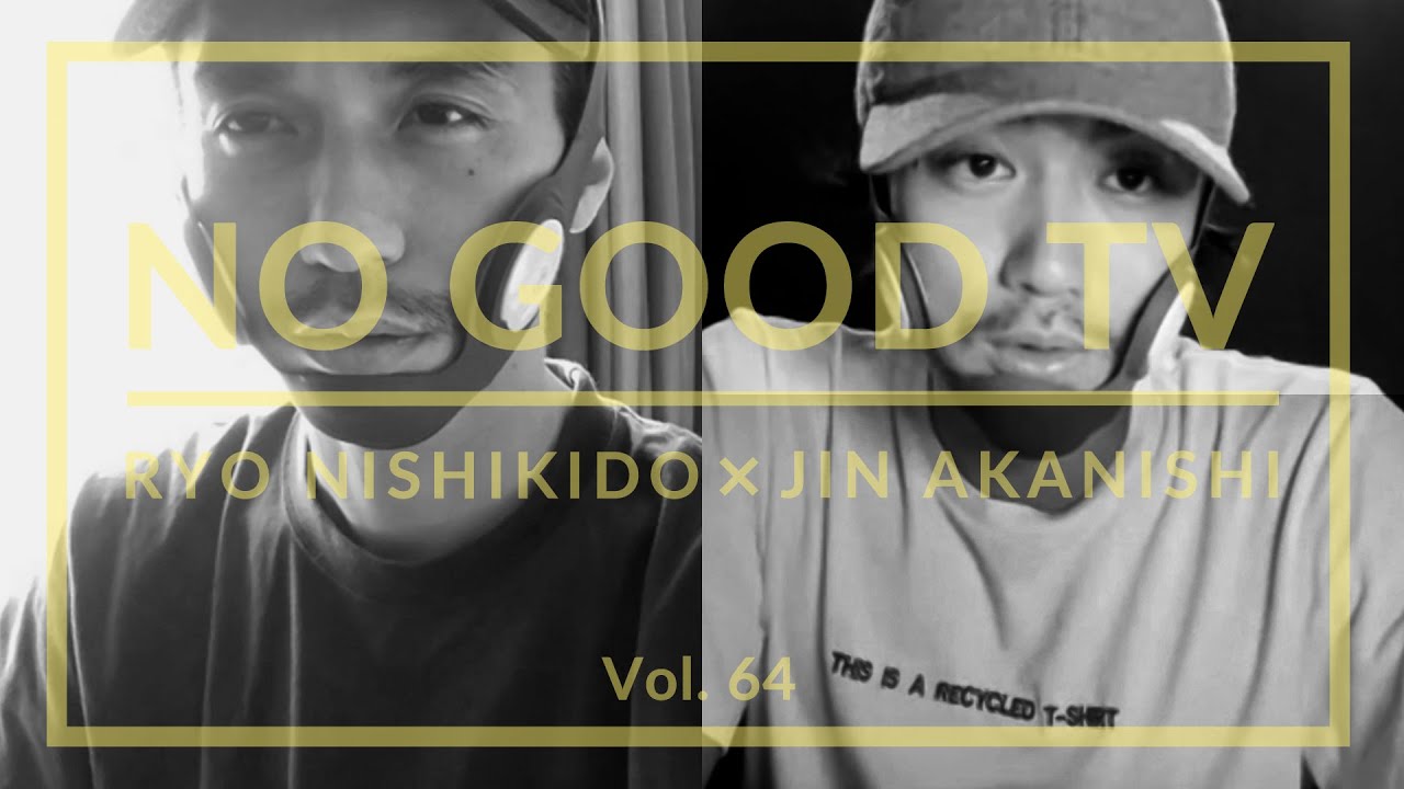 NO GOOD TV – Vol. 64 | RYO NISHIKIDO & JIN AKANISHI