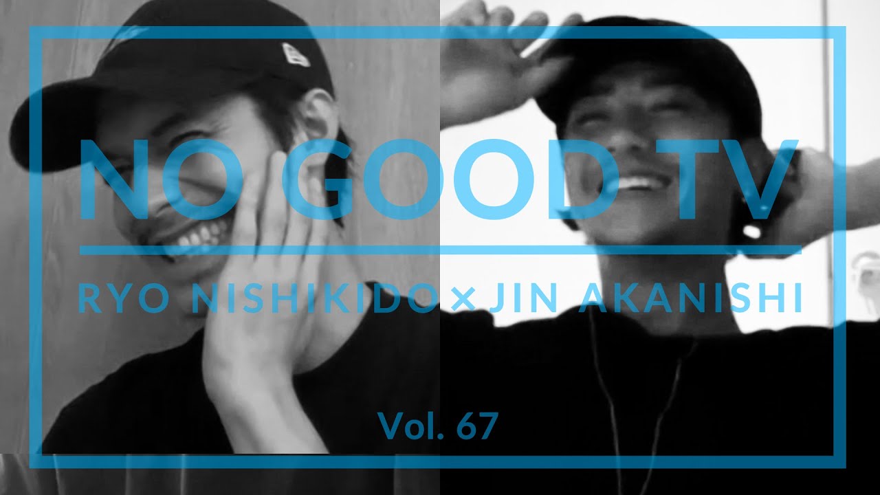 NO GOOD TV – Vol. 67 | RYO NISHIKIDO & JIN AKANISHI