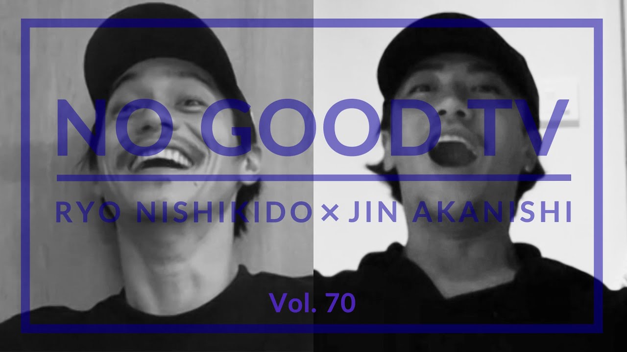 NO GOOD TV – Vol. 70 | RYO NISHIKIDO & JIN AKANISHI