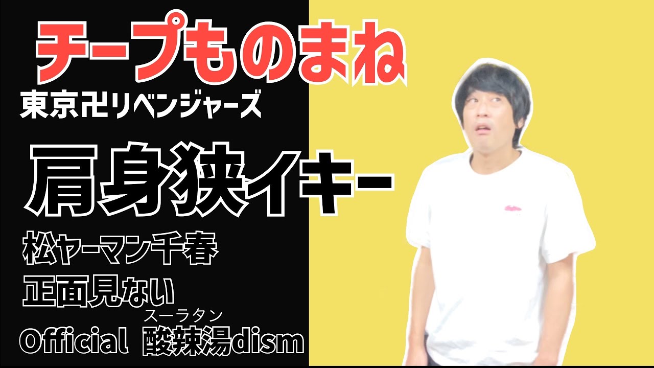 チープものまね　（東京リベンジャーズ　肩身狭イキー、松ヤーマン千春、正面見ない、official酸辣湯dism）