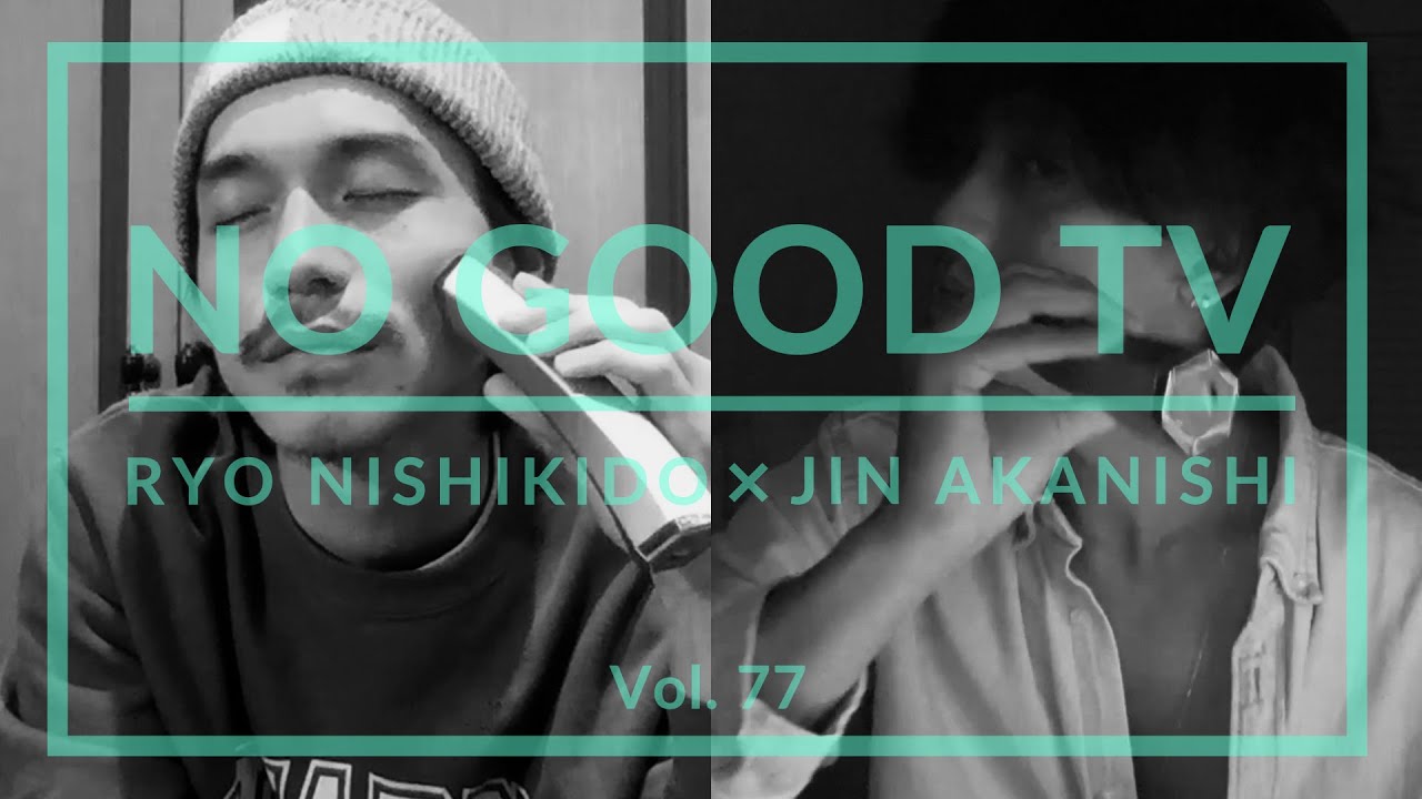 NO GOOD TV – Vol. 77 | RYO NISHIKIDO & JIN AKANISHI