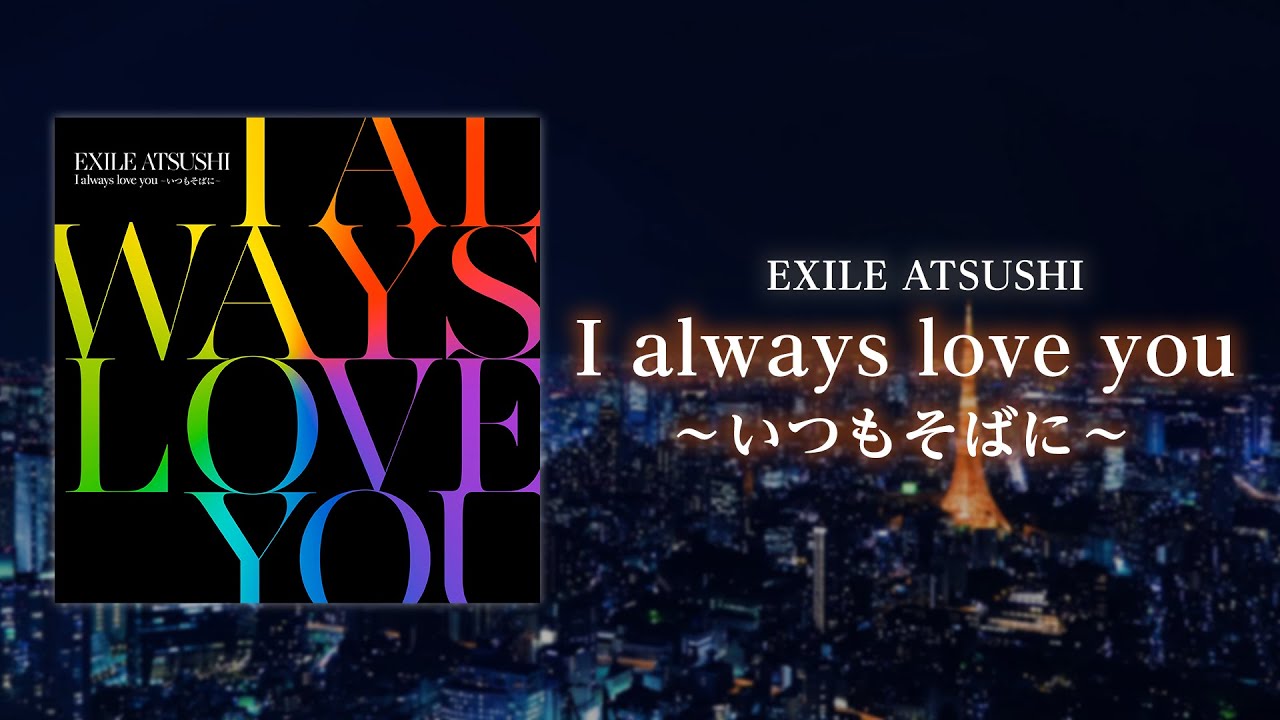 EXILE ATSUSHI / I always love you 〜いつもそばに〜 (Music Video)