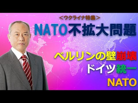 ウクライナ特集：NATO不拡大問題　ベルリンの壁崩壊　ドイツ統一　NATO