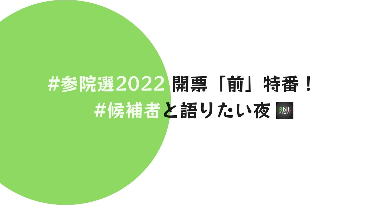 #参院選2022  参院選「前」特番！候補者と語りたい夜　presented by #8bitNews