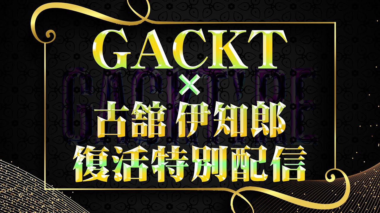 GACKT x 古舘伊知郎 復活＆バースデー特別生配信【GACKT:RE】(2022年7月30日配信)