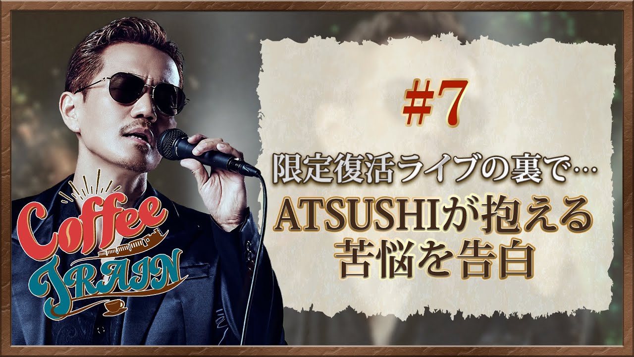 【Coffee TRAIN】#7 限定復活ライブの裏で… ATSUSHIが抱える苦悩を告白