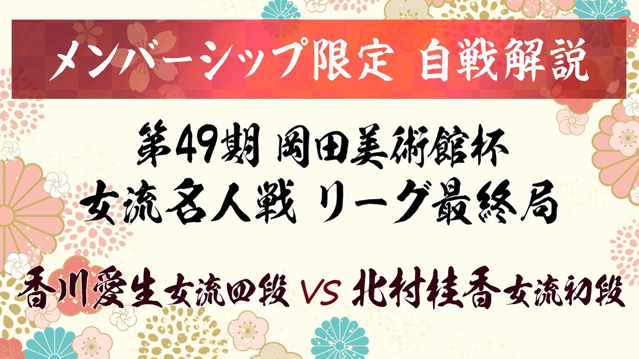 【メンバー限定ライブ】第49期 岡田美術館杯女流名人戦 名人リーグ最終局 北村桂香女流初段戦【自戦解説】