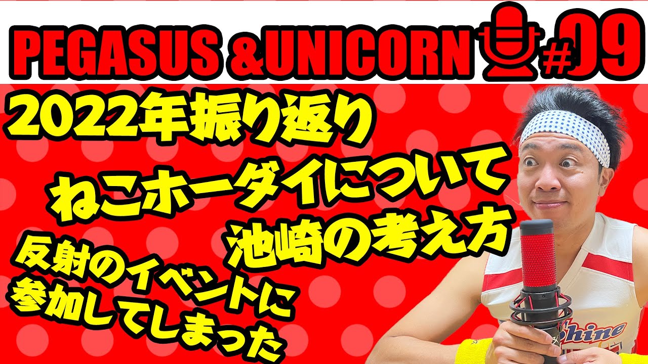 【第9回】サンシャイン池崎のラジオ『ペガサス&ユニコーン』 2022.12.26 〜2022年振り返り&ねこホーダイについて&反射イベントに参加〜