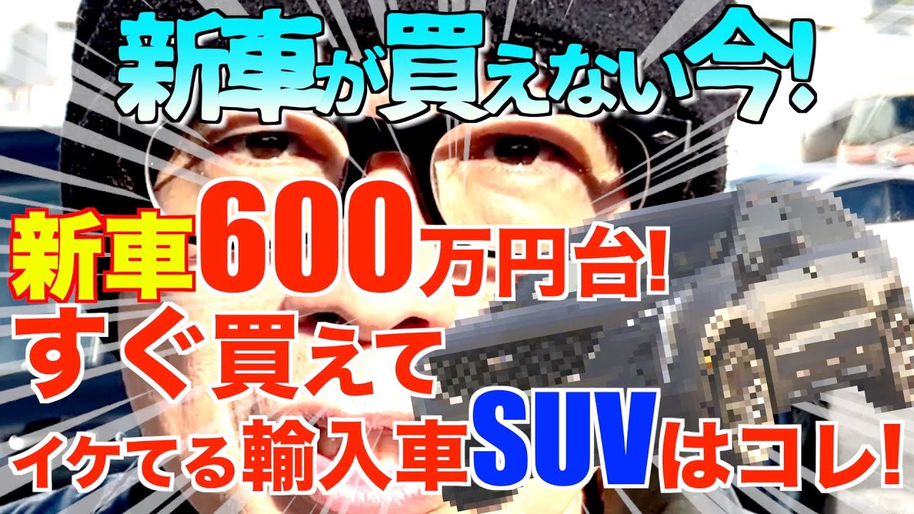 新車が買えないレポート＋中古車高騰レポート＋それなら今買えるおすすめ輸入車SUVは何だ。