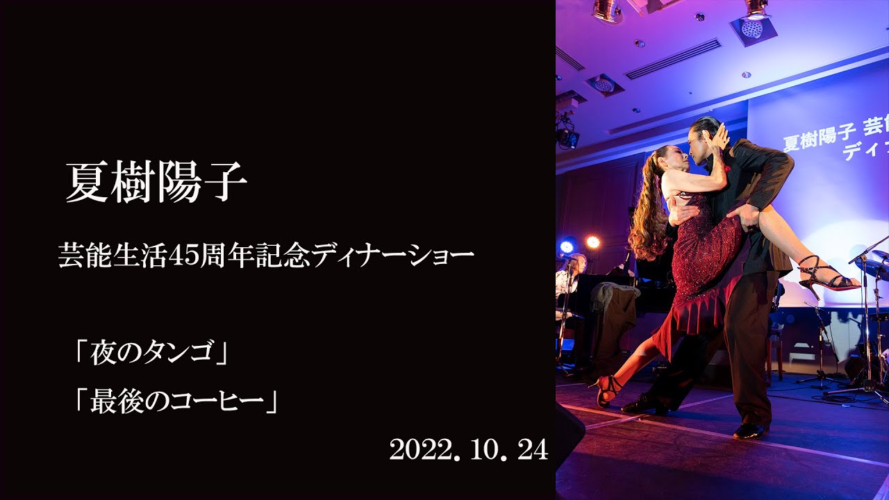 「夜のタンゴ」「最後のコーヒー」夏樹陽子 45周年ディナーショー　2022年10月24日 70歳の誕生日に行われたディナーショーの中から２曲を紹介　タンゴダンサー高志さんとのダンスも必見