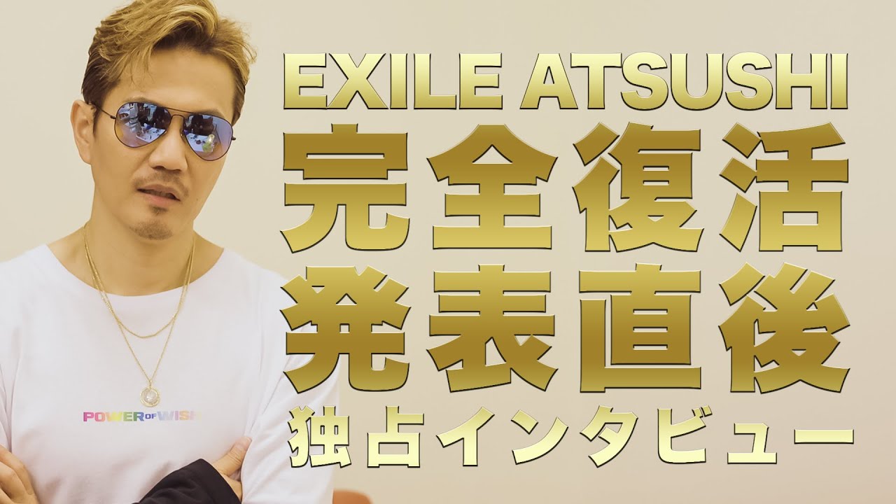 【特別公開】完全復活発表直後のEXILE ATSUSHIを独占インタビュー