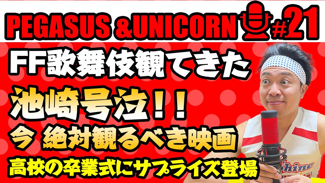 【第21回】サンシャイン池崎のラジオ『ペガサス&ユニコーン』 2023.03.20 〜FF歌舞伎観てきた崎！土佐兄弟と卒業式サプライズ！超絶おすすめ映画とは？〜