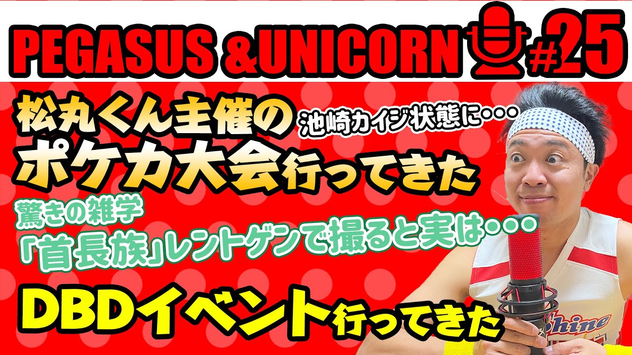 【第25回】サンシャイン池崎のラジオ『ペガサス&ユニコーン』 2023.04.17 〜松丸くん主催のポケカイベント参加してきた！DBDイベント行ってきた崎！首長族をレントゲンで撮ると・・・〜