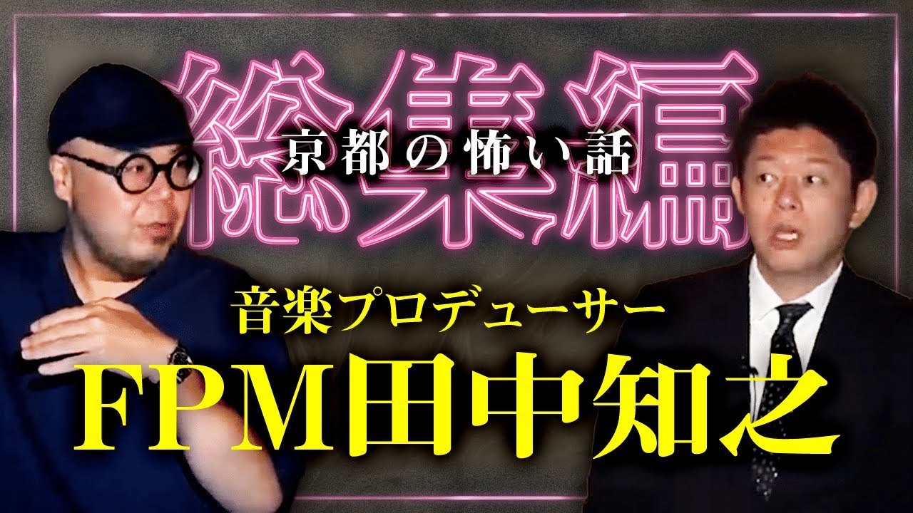 【怪談総集編58分】京都の怖い話 音楽プロデューサー FPM田中知之特集『島田秀平のお怪談巡り』