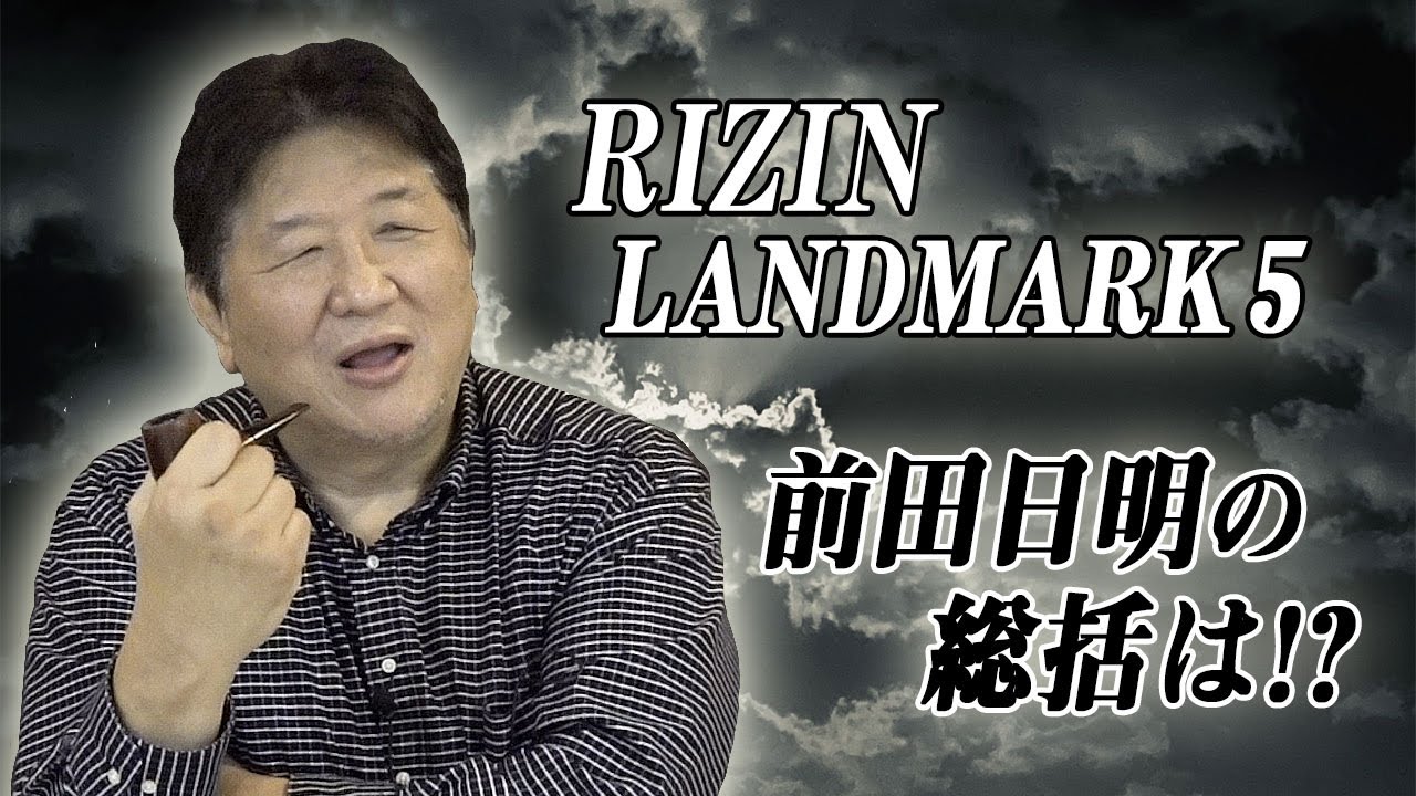 【RIZIN LANDMARK 5】前田日明による大会総括！朝倉未来vs牛久絢太郎で見えた今後の課題とは！