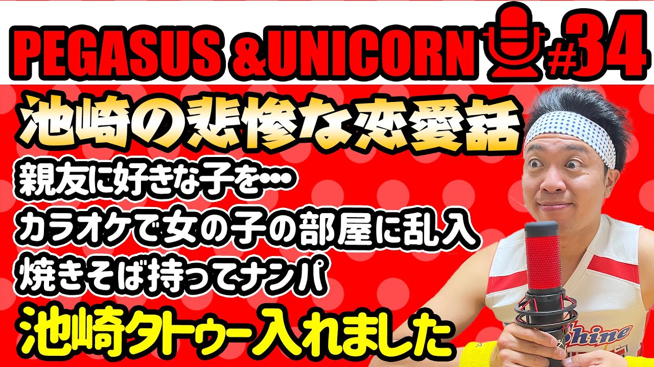 【第34回】サンシャイン池崎のラジオ『ペガサス&ユニコーン』 2023.06/19 〜池崎まさかのタトゥー入れました！若かりし池崎の悲惨な恋愛話SP！親友に好きな子を・・・カラオケに乱入ナンパ〜