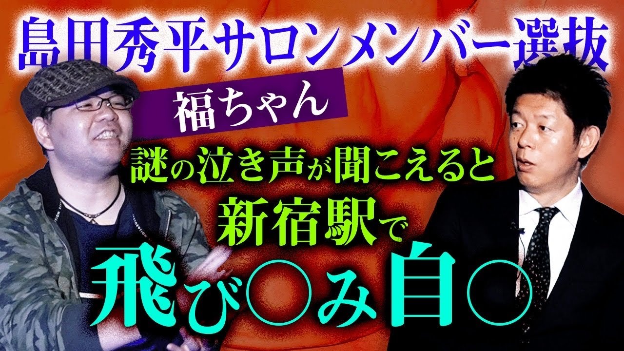 【福ちゃん】謎の泣き声がすると新宿駅で…島田のサロンメンバーから選抜『島田秀平のお怪談巡り』