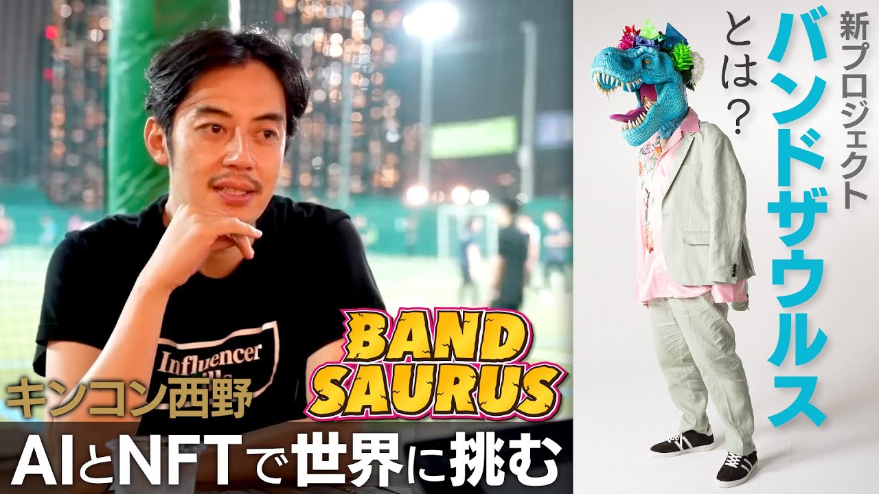 【新時代開拓】キンコン西野、AIとNFTで世界に挑む！『BAND SAURUS(バンドザウルス)』