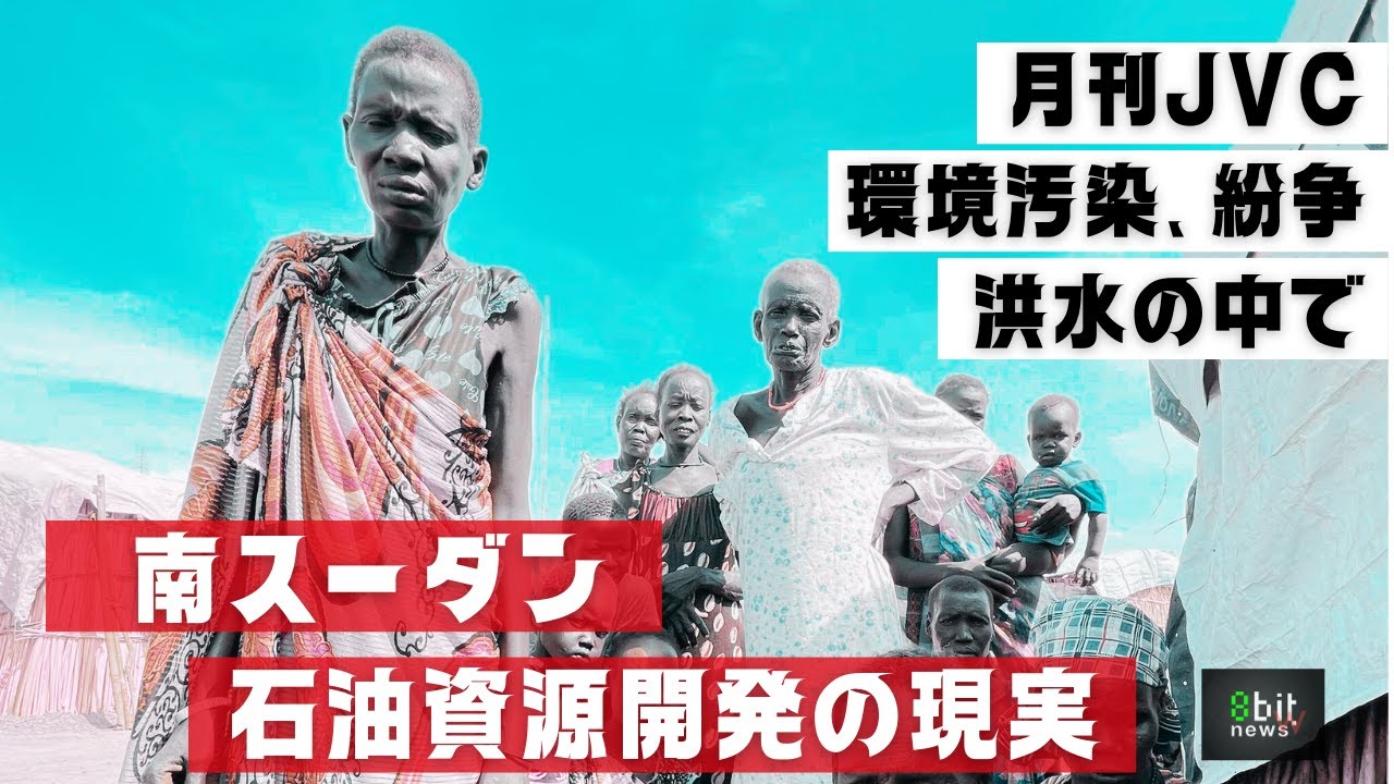 『環境汚染、紛争、洪水の中で　～南スーダン石油資源開発の現実～』　世界の「いま」を現場からお届けする  #月刊JVC  #21  presented by #8bitNews