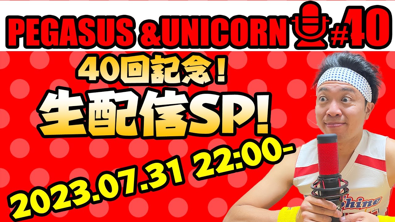 【第40回】サンシャイン池崎のラジオ『ペガサス＆ユニコーン』2023.07.31～40回記念！生配信SP！～