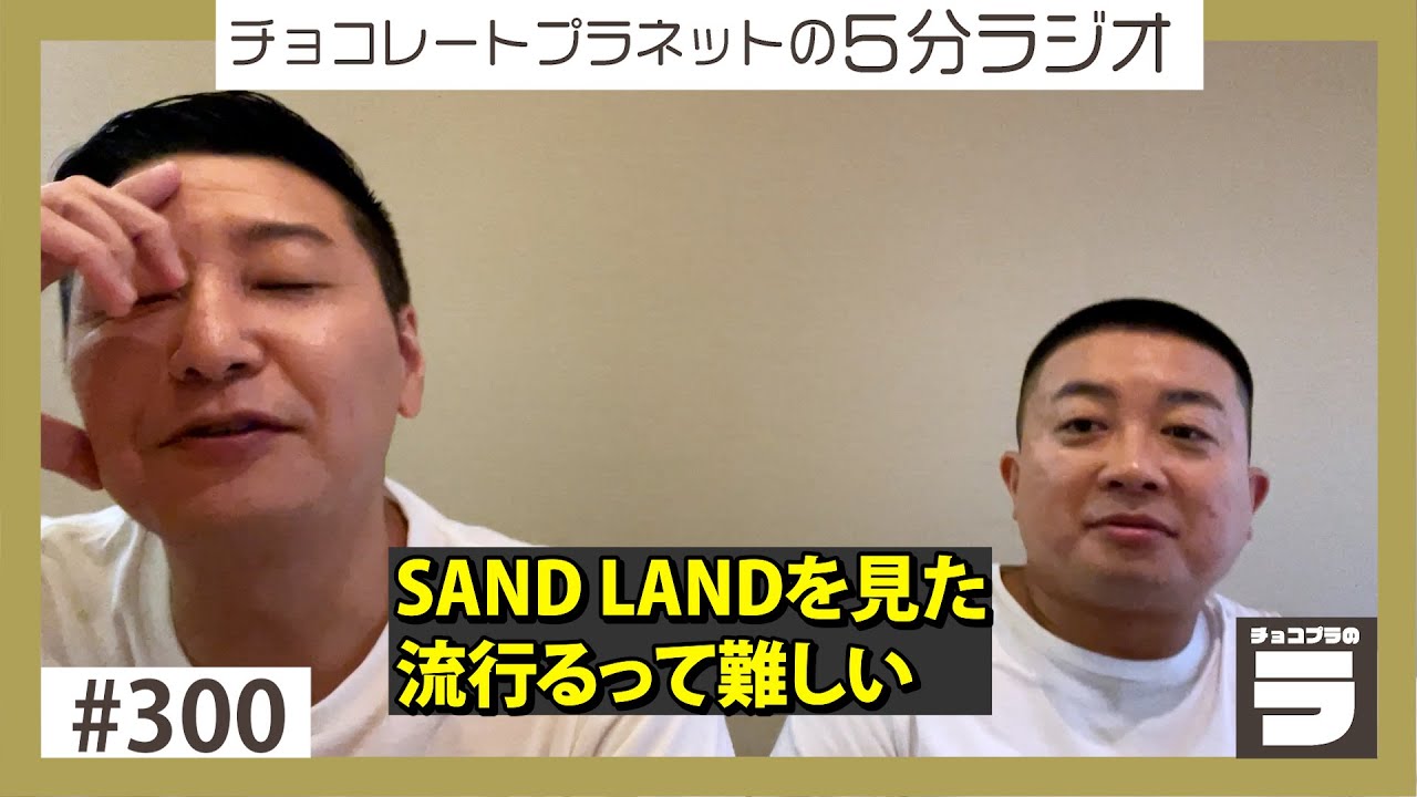 チョコプラのラ＃３００「SAND LAND 面白かったけど、流行るって難しい」