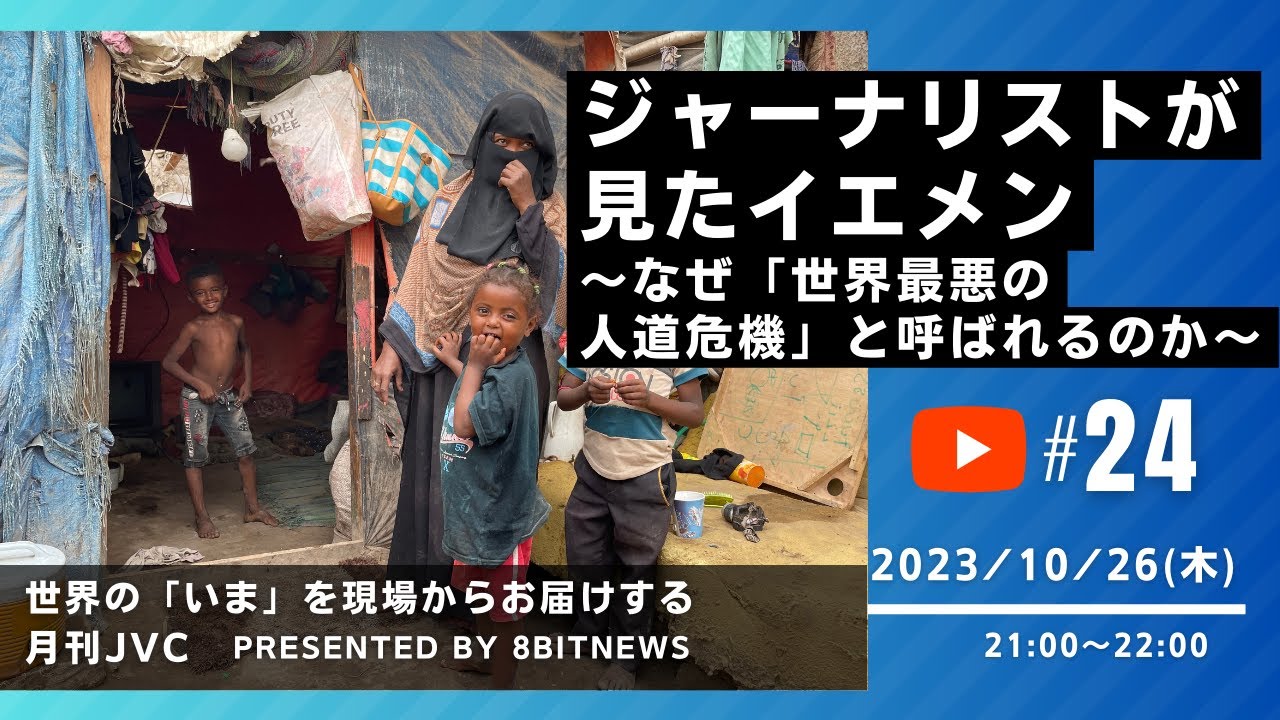 『ジャーナリストが見たイエメン　～なぜ「世界最悪の人道危機」と呼ばれるのか』　世界の「いま」を現場からお届けする  #月刊JVC  #24  presented by #8bitNews