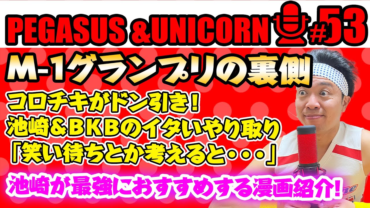 【第53回】サンシャイン池崎のラジオ『ペガサス&ユニコーン』 2023.10/30 〜シャウト！！Ｍ-1の裏話！コロチキがドン引きした池崎＆BKBのイタすぎる言動とは？池崎がおすすめの漫画紹介！〜