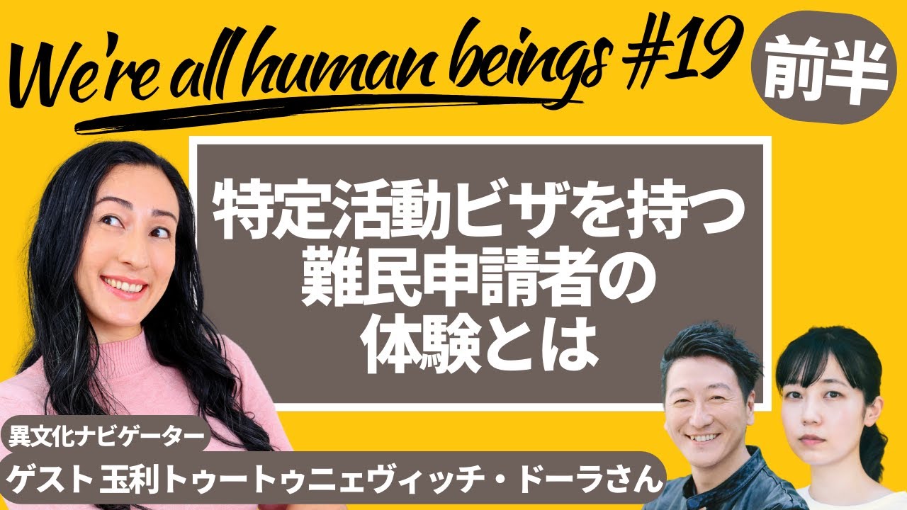 【前編】Were all human beings #19　特定活動ビザを持つ難民申請者の体験とは