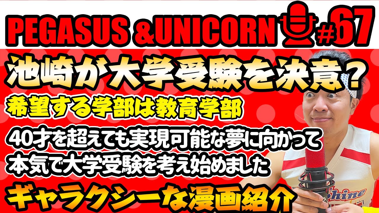 【第67回】サンシャイン池崎のラジオ『ペガサス＆ユニコーン』2024.02.12池崎が大学受験を決意！？４０歳を超えても夢を叶えるために大学へ・・・ギャラクシーな漫画紹介！