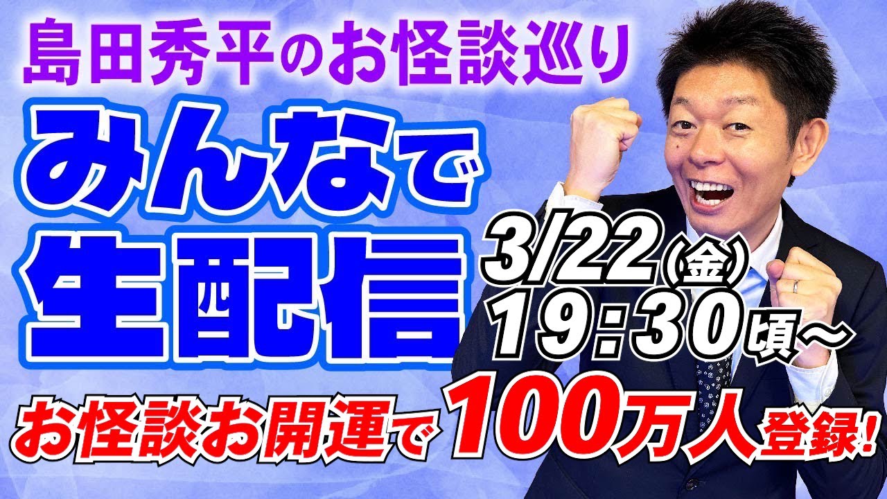 3/22 19:30頃【100万人ありがとう生配信】お怪談&お開運合わせて100万人登録！皆様のおかげです本当に感謝『島田秀平のお怪談巡り』