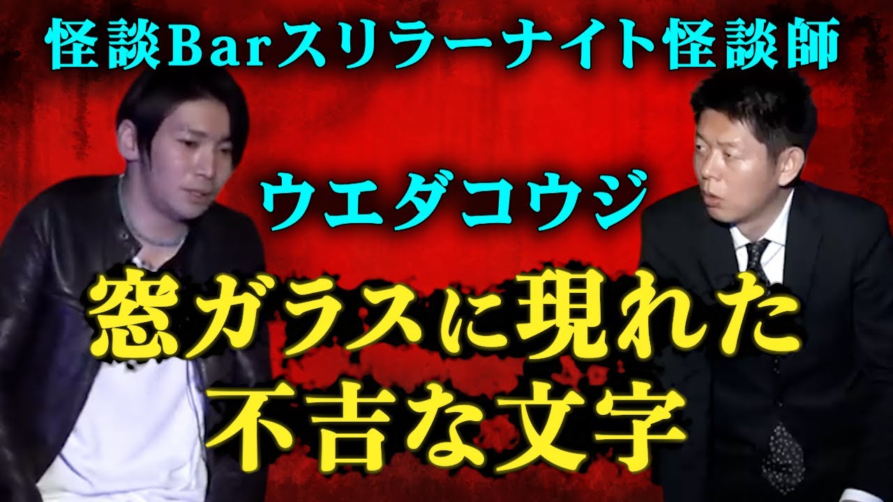 【怪談だけお怪談】ウエダコウジ☆スリラーナイト道頓堀店オープンおめでとう！”窓ガラスに◯という文字”※切り抜き『島田秀平のお怪談巡り』