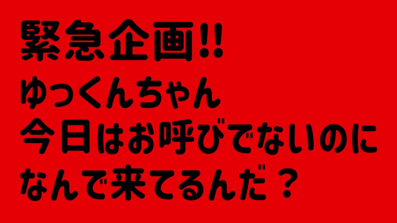 緊急企画!!ゆっくんちゃん今日はお呼びでないのになんで来てるんだ?【確認不足】【打ち上げ目当てか?】