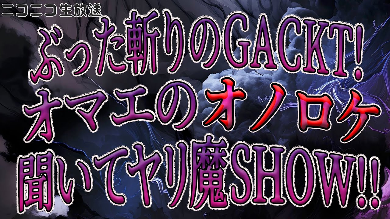 ぶった斬りのGACKT！オマエのオノロケ聞いてヤリ魔SHOW!!がくちゃん特別編#1