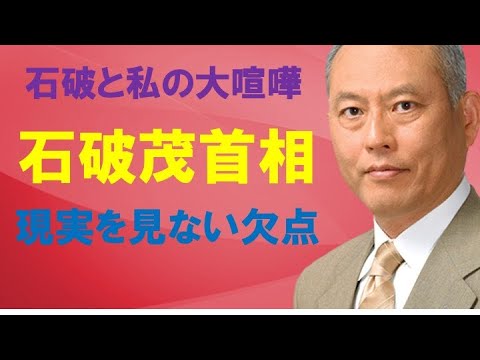 石破と私の大喧嘩　石破茂首相　現実を見ない欠点