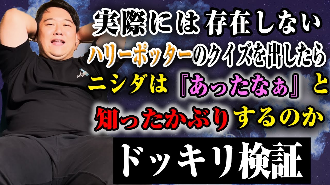 【検証】ハリポタ原作厨のニシダに存在しないハリポタクイズ出したら「あったなあ」と知ったかぶるのか検証ドッキリ