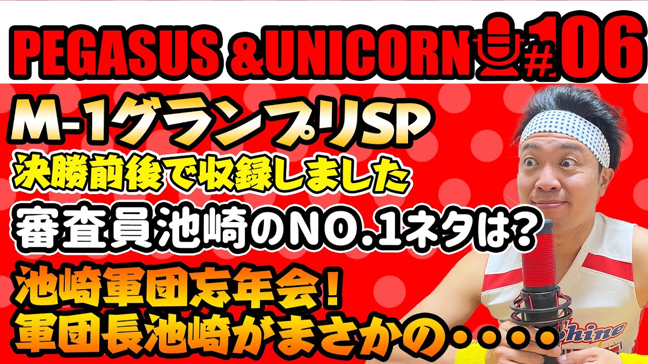 【第106回】サンシャイン池崎のラジオ『ペガサス＆ユニコーン』2024.12.23　Ｍ-1グランプリSP！決勝戦前後で収録！審査員池崎のNO.1お気に入りネタは！？池崎軍団忘年会で軍団長まさかの・・・