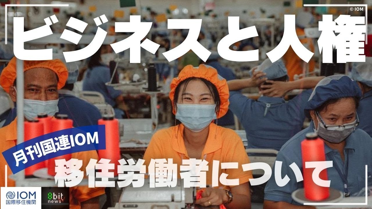 ビジネスと「人の移動」世界の移住労働者を守る 国連IOM　月刊国連IOM（国際移住機関）#8bitnews