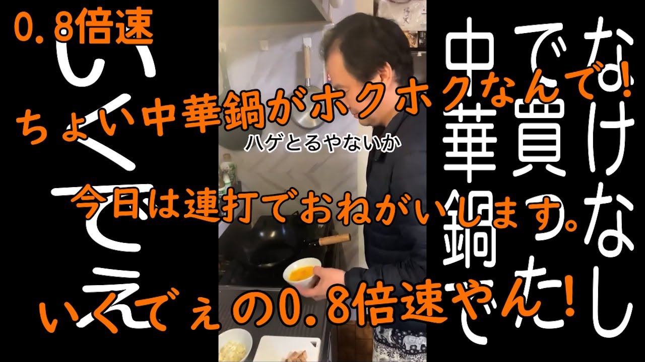 連打（いくでぇ編）0.8速【なけなしの金で買った中華鍋で】【いくでぇ】【ホクホク顔】