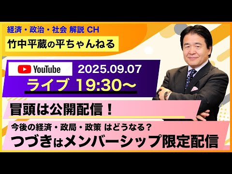 【冒頭公開】2025.9.7 生配信19:30！竹中平蔵の平ちゃんねる 〜経済・政治・社会解説〜