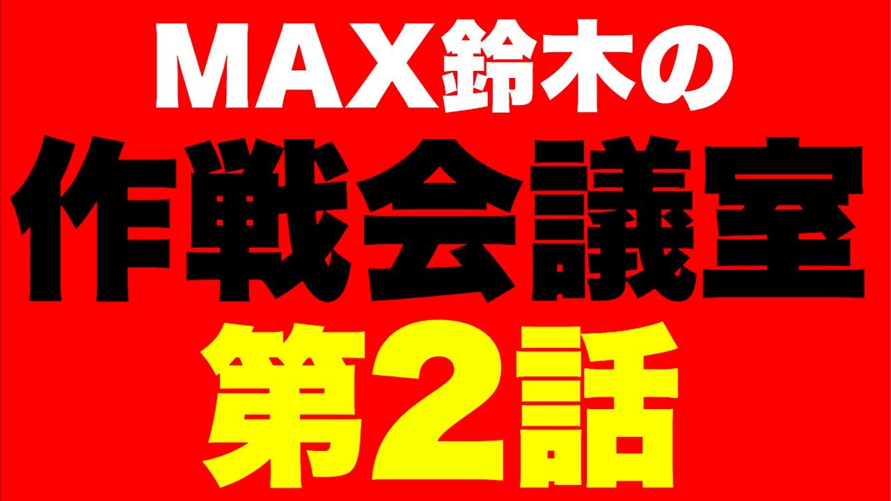 【第2話】MAX鈴木の作戦会議室
