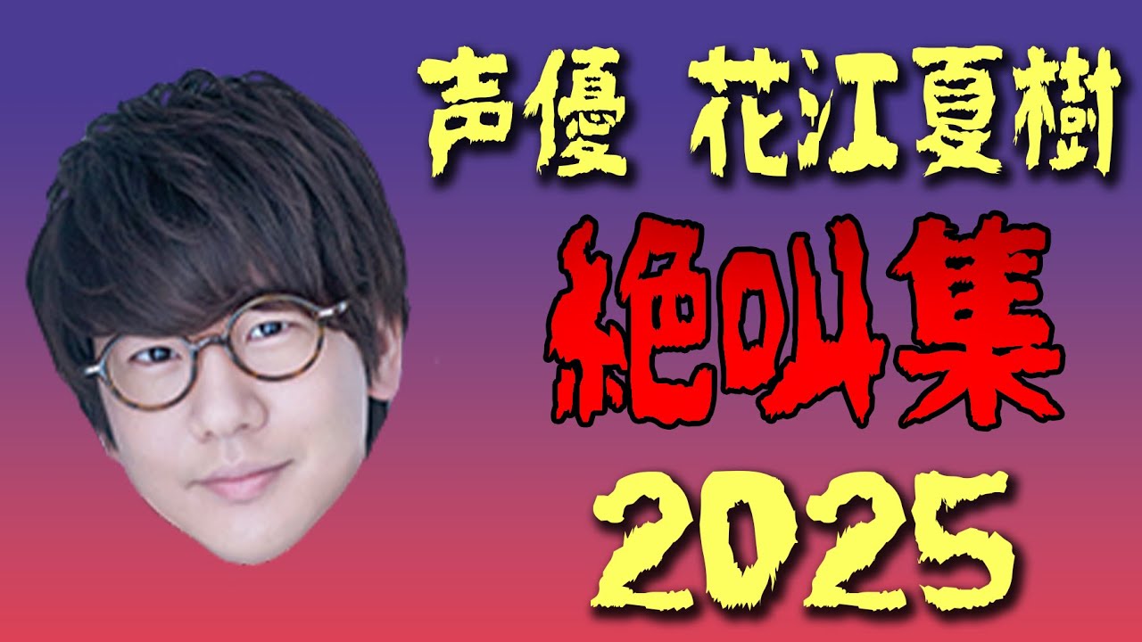 声優 花江夏樹『絶叫集』 2025年総まとめ