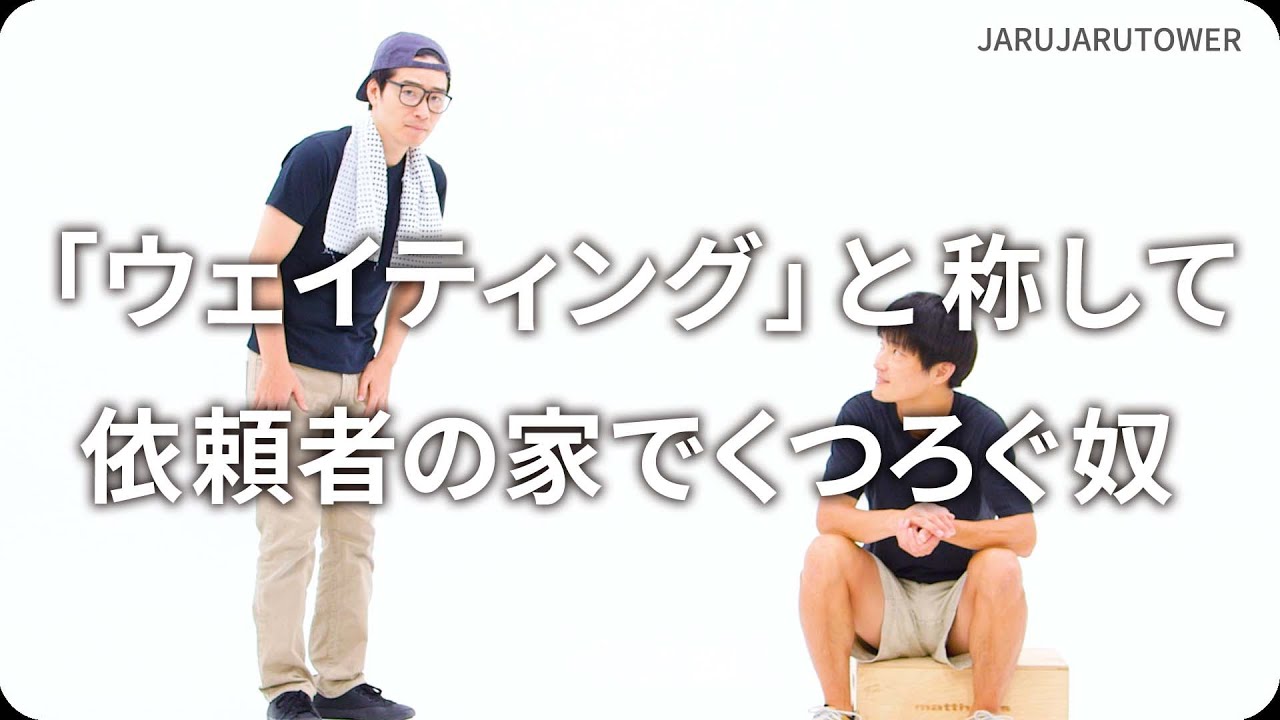 『「ウェイティング」と称して依頼者の家でくつろぐ奴』ジャルジャルのネタのタネ【JARUJARUTOWER】